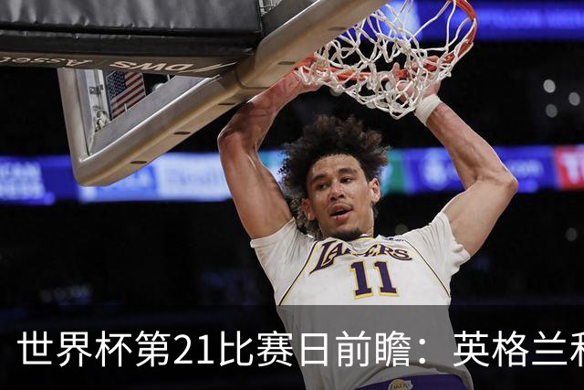 世界杯第21比赛日前瞻：英格兰和美国优势明显，比利时前景堪忧