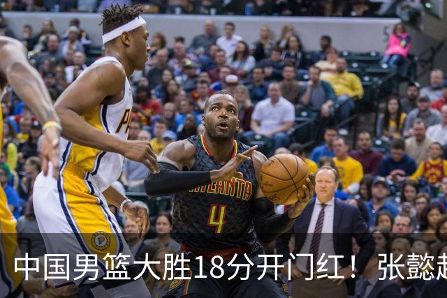 中国男篮大胜18分开门红！张懿赵杰23分3板6助2断，被誉为4字外援