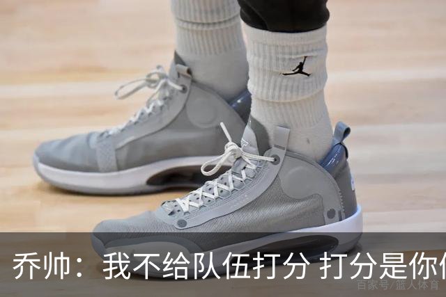 乔帅：我不给队伍打分 打分是你们媒体的事情