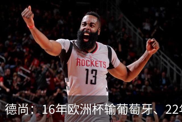 德尚：16年欧洲杯输葡萄牙、22年世界杯输阿根廷，是艰难痛苦时刻