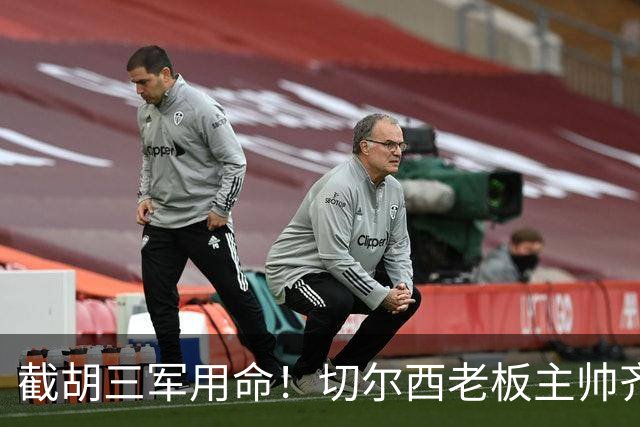 截胡三军用命！切尔西老板主帅齐上阵 终于干掉阿森纳
