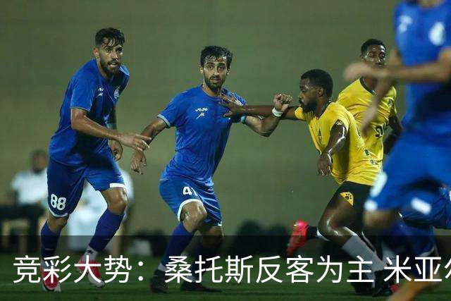 竞彩大势：桑托斯反客为主 米亚尔比主场难胜