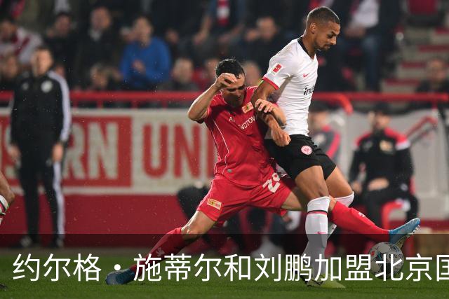 约尔格・施蒂尔和刘鹏加盟北京国安足球俱乐部