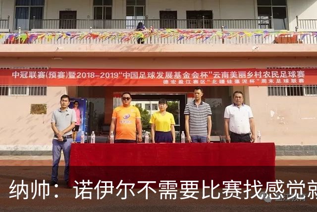 纳帅：诺伊尔不需要比赛找感觉就能踢大赛 他的优势在气场和经验